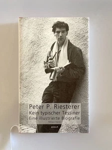 Peter P. Riesterer. Kein typischer Tessiner. Eine illustrierte Biographie. Peter - Picture 1 of 1