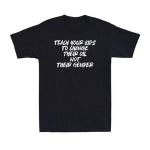 Teach Your Kids to Change Their Oil Not Their Gender Funny Sarcasm Men's T-Shirt - Picture 1 of 9