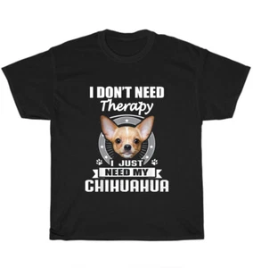 Chihuahua I Don't Need Therapy Dog Puppy Pet Animal Lover T-Shirt Unisex Gift - Picture 1 of 4