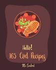 Hello! 165 Cod Recipes: Best Cod Cookbook Ever For Beginners [Grilled Fish Co...