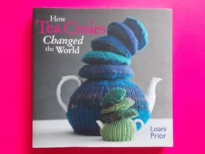 HOW TEA COSIES CHANGED THE WORLD - LOANI PRIOR HAND KNITTING DESIGNS for TEAPOTS - Picture 1 of 7
