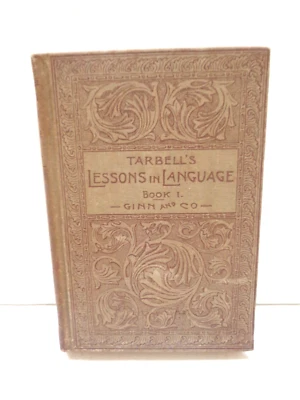 TARBELL'S LESSONS IN LANGUAGE BOOK 1 VINTAGE COPYRIGHT 1890 GINN AND CO 7 X 5 - Image 1 of 4