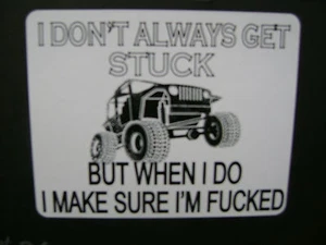 I DONT ALWAYS GET STUCK BUT WHEN I DO I MAKE SURE I'M F*@CKED, JEEP, MUD BOG . - Foto 1 di 1