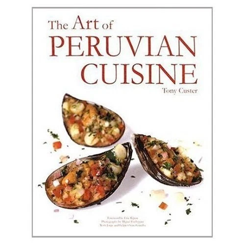 THE ART OF PERUVIAN CUISINE By Tony Custer - Hardcover **Mint Condition** - Image 1 of 1