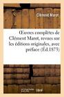 Oeuvres Completes De Clement Marot, Revues Sur Les Editions Originales, Avec-,