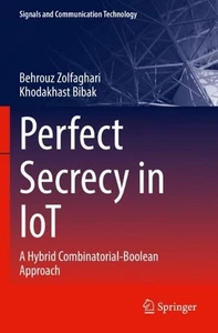 Perfect Secrecy in IoT: A Hybrid Combinatorial-Boolean Approach by Behrouz Zolfa - Foto 1 di 1