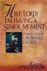Help, Lord! I'm Having A Senior Moment: Notes to God on Growing Older by O'Conno