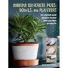 Making Concrete Pots, Bowls, and Planters: 33 Stylish a - Paperback NEW Overbeek