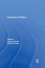 Friendship in Politics : Theorizing Amity in and Between States, Paperback by...