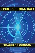 Sport Shooting Data Tracker Logbook: Keep Record Date, Time, Location, Firearm, 
