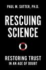Rescuing Science: Restoring Trust In an Age of Doubt by Paul Sutter, NEW Book, F