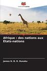 Afrique: des nations aux ?tats-nations by James N.B.R. Runaku Paperback Book
