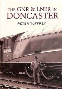 Peter Tuffrey ~ The GNR & LNER in DONCASTER ~ 2013 ~ 1st Ed Railway Locomotive - Picture 1 of 3