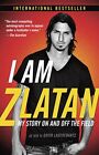 Ich bin Zlatan: Meine Geschichte auf und neben dem Feld von Zlatan Ibrahimovic