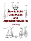 How to Build Unicycles and Artistic Bicycles, Paperback by Wiley, Jack, Like ...