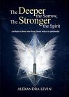 The Deeper The Sorrow The Stronger The Spirit By Alexandra Levin Brand New
