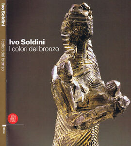 Ivo Soldini. I Colori del Bronzo. 2005. .