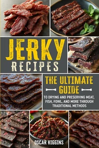 Jerky Recipes: the Ultimate Guide to Drying and Preserving Meat, Fish, Fowl, ... - Picture 1 of 12