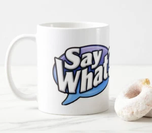 SAY WHAT MUG - Picture 1 of 2