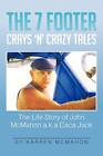 The 7 Footer Crays 'n' Crazy Tales: The Life Story of John McMahon A.K.a Caca-,
