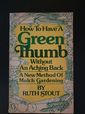 HOW TO HAVE A GREEN THUMB WITHOUT AN ACHING BACK:  By Ruth Stout & Leta PB - Image 1 of 4