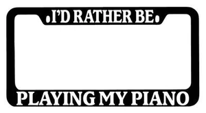 Black METAL License Plate Frame I'd Rather Be Playing My Piano Auto Accessory - Picture 1 of 1