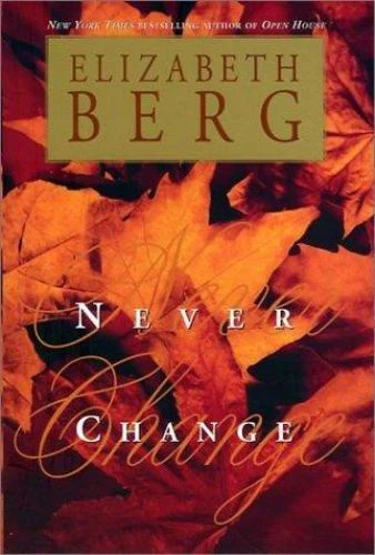 Never Change by Elizabeth Berg (2001, Hardcover)