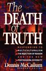 The Death of Truth: What's Wrong With Multiculturalism, the Rejection of Reason 