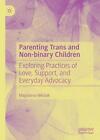 Parenting Trans And Non-Binary Children: Exploring Practices Of Love, Support, A