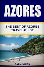 Azores: The Best Of Azores Travel Guide by Gary Jones: New