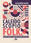 Libri Alessandro Monti - Caleidoscopio Folk. Nuove Forme E Colori Della Musica P
