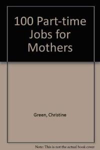 100 Part-time Jobs for Mothers By Christine Green
