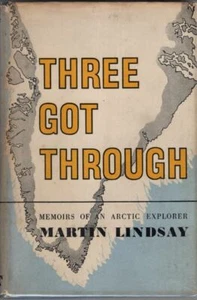 Three Got Through : Memoirs Of An Arctic Explorer : Martin Lindsay - Picture 1 of 1