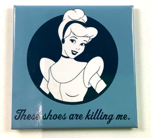 Disney Princess Cinderella Magnet “These Shoes Are Killing Me" 2 1/4” Square New