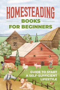 Homesteading Books for Beginners: Guide to Start A Self-Sufficient Lifestyle: A  - Bild 1 von 1