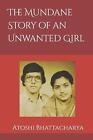 The Mundane Story of an Unwanted Girl by Atoshi Bhattacharya (English) Paperback