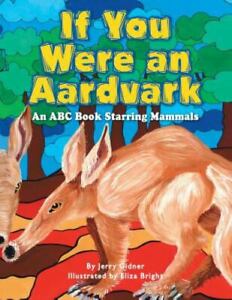 If You Were an Aardvark: An Abc Book Starring Mammals by , paperback