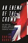 Enemy of the Crown : The British Secret Service Campaign Against Charles Haug...