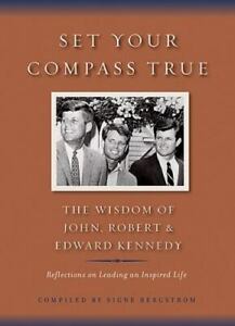 Set Your Compass True: The Wisdom of John, Robert & Edward Kennedy