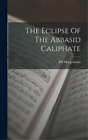 Ds Margoliouth The Eclipse Of The Abbasid Caliphate (Hardback)