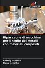 Riparazione Di Macchine Per Il Taglio Dei Metalli Con Materiali Compositi By Ana