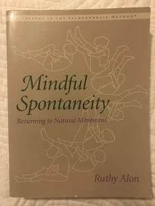 Mindful Spontaneity: Lessons in the Feldenkrais Method by Alon - Picture 1 of 1