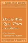 How to Write Signs, Tickets and Posters - With Numerous Engravings and Diagra<|