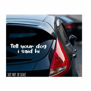 Tell your dog I said hi Sticker Decal -Animal lover Funny 7" - Picture 1 of 1