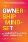 The Ownership Mindset: A Handbook for Transforming Your Life and Leadership by K