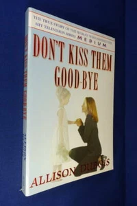 DON'T KISS THEM GOOD-BYE Allison Dubois TRUE STORY OF WOMAN INSPIRED MEDIUM book - Picture 1 of 12