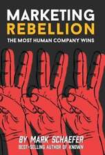 Marketing Rebellion: The Most Human Company Wins by Mark W Schaefer: Used