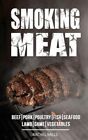 Smoking Meat: Beef, Pork, Poultry, Fish, Seafood, Lamb, Game, Vegetables by M...