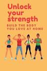Unlock Your Strength: Build The Body You Love At Home By Peterson Caleb Paperbac