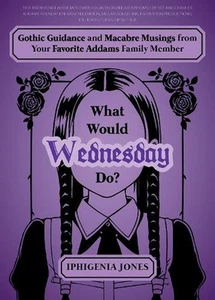 What Would Wednesday Do?: Gothic Guidance and Macabre Musings from Your Favorite - Picture 1 of 1